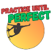 Practice Until Perfect - Skateboard