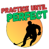 Practice Until Perfect -Ice Hockey