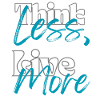 "Think Less, Live More"