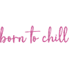 Born to chill