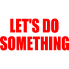 let's do something