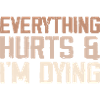 Everything Hurts & I'm Dying