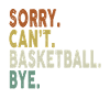 Sorry Can't Basketball Bye