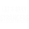 Let's stay strangers