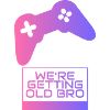 We're getting old, brother gamer