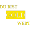Du bist Gold wert