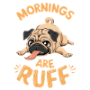 Pug - Mornings are ruff