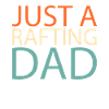 Rafting Just A Rafting Dad