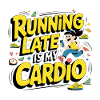 Running Late Is My Cardio