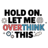 Hold On, Let Me Overthink This