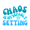 chaos is my default setting