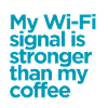 my wifi signal is stronger than my coffee