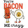 You're Bacon me Crazy