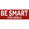BE SMART - STAY SINGLE