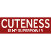 CUTENESS IS MY SUPERPOWER