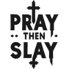 Pray then Slay