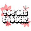 You Are Enough - Pink Flowers