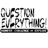 QUESTION EVERYTHING!