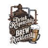Drink Responsibly, Brew Recklessly