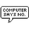 COMPUTER SAYS NO.