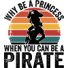Why be a Princess when you can be a Pirate Girl