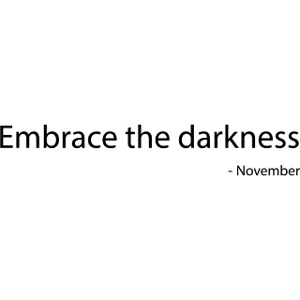 Embrace the darkness
