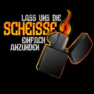 Lass uns die Scheiße einfach anzünden!