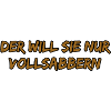Der Will Sie Nur Vollsabbern
