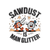 Sawdust Is Man Glitter
