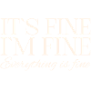 Its Fine Im Fine Everything Is Fine