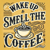 Wake up smaell the coffee