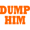 Dump him