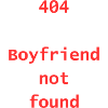 404 Boyfriend not found