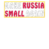 MAKE RUSSIA SMALL AGAIN