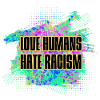 Hate Racism - Love Humans