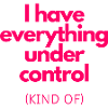 Under Control (Kind of)