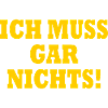 Ich muss gar nichts