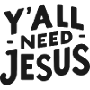 Y’all Need Jesus