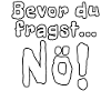 Bevor du fragst Nö!