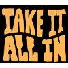TAKE IT ALL IN-T-Shirt