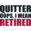 Quitting Oops I Mean Retired