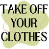 Take off your Clothes
