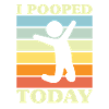 I pooped today