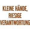 Kleine Hände, riesige Verantwortung Eltern-Spruch