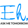 Eh Ask Me Tomorrow