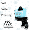 Cold, Colder, Freeeezing, Me