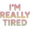 I'm Really Tired 11
