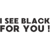 I SEE BLACK FOR YOU