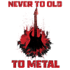 Never to old to Metal Music Heavy Metal