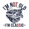 I'M NOT OLD, I'M CLASSIC